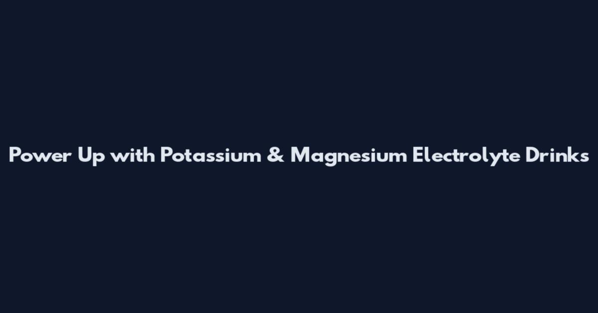 Power Up with Potassium & Magnesium Electrolyte Drinks