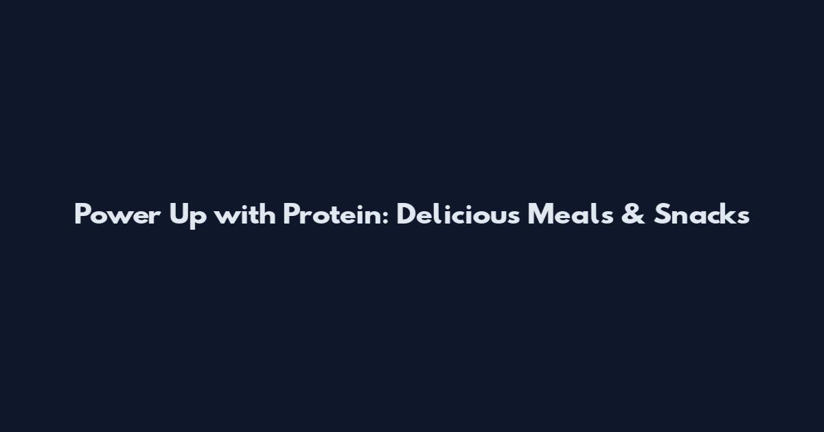 Power Up with Protein: Delicious Meals & Snacks