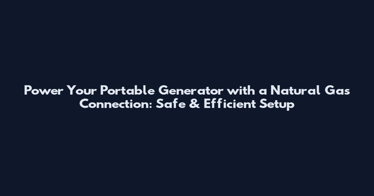 Power Your Portable Generator with a Natural Gas Connection: Safe & Efficient Setup
