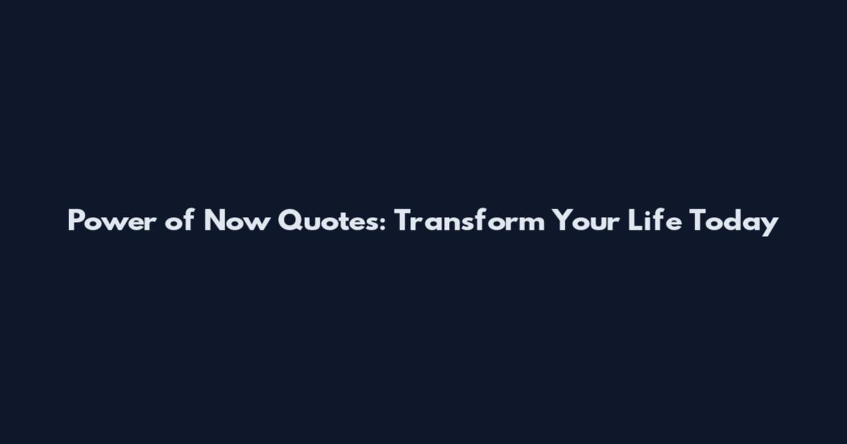 Power of Now Quotes: Transform Your Life Today