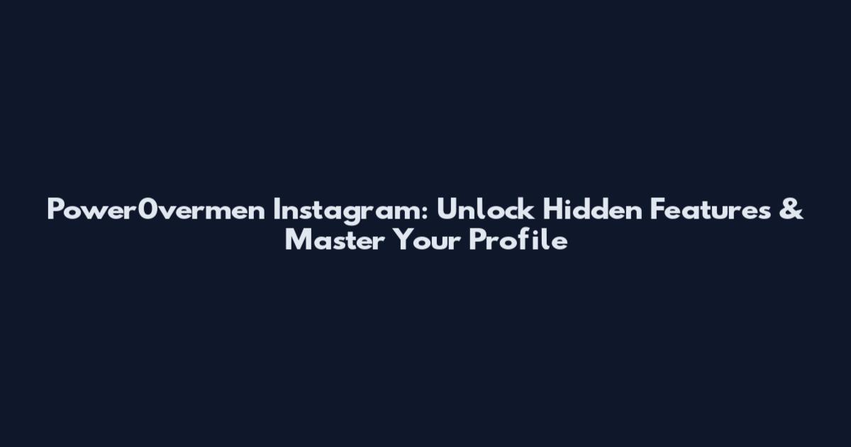 Power0vermen Instagram: Unlock Hidden Features & Master Your Profile