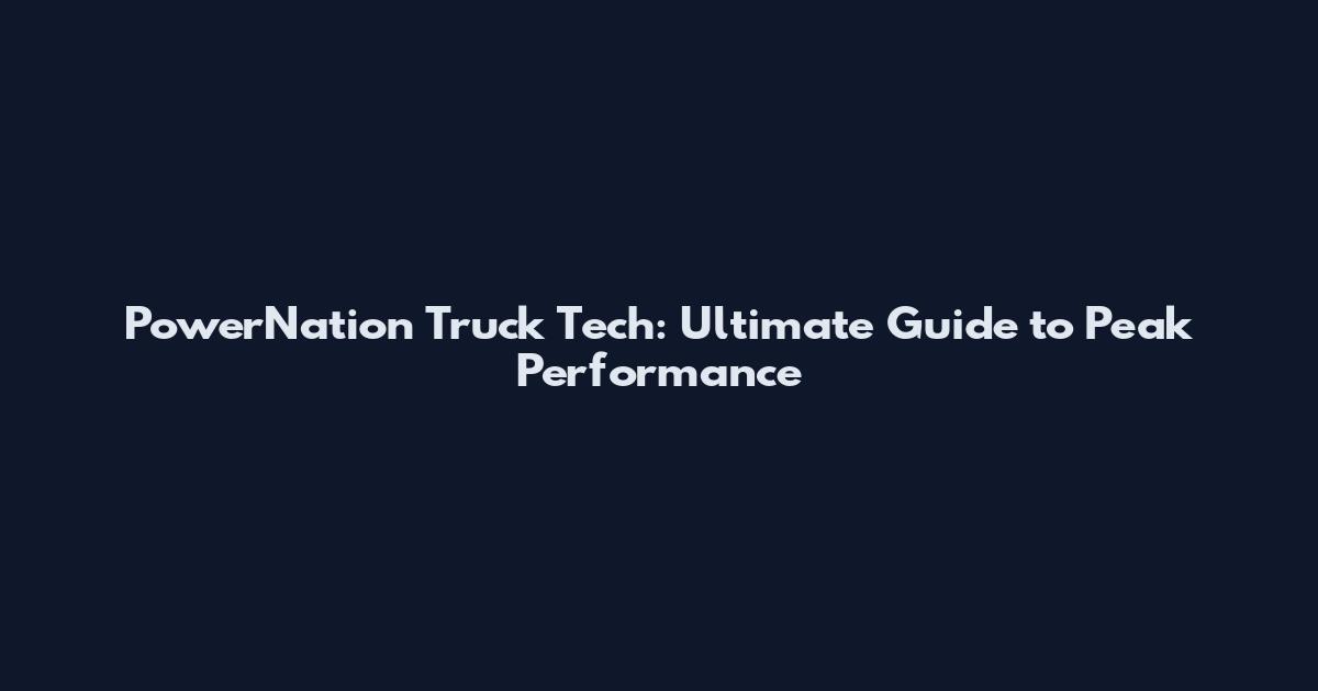 PowerNation Truck Tech: Ultimate Guide to Peak Performance