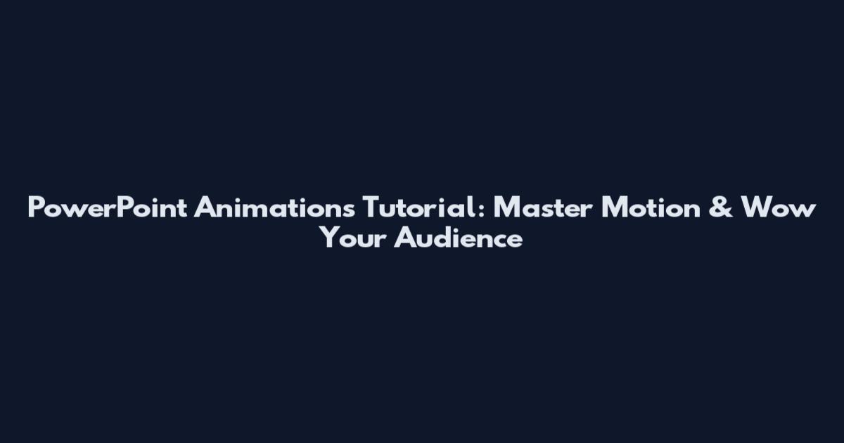 PowerPoint Animations Tutorial: Master Motion & Wow Your Audience
