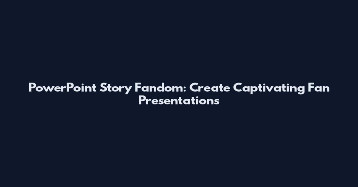 PowerPoint Story Fandom: Create Captivating Fan Presentations