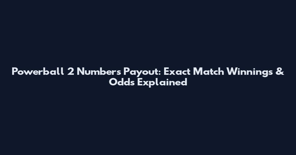 Powerball 2 Numbers Payout: Exact Match Winnings & Odds Explained