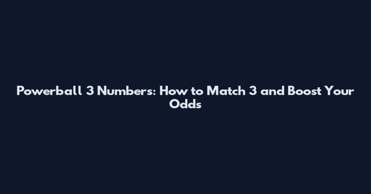 Powerball 3 Numbers: How to Match 3 and Boost Your Odds