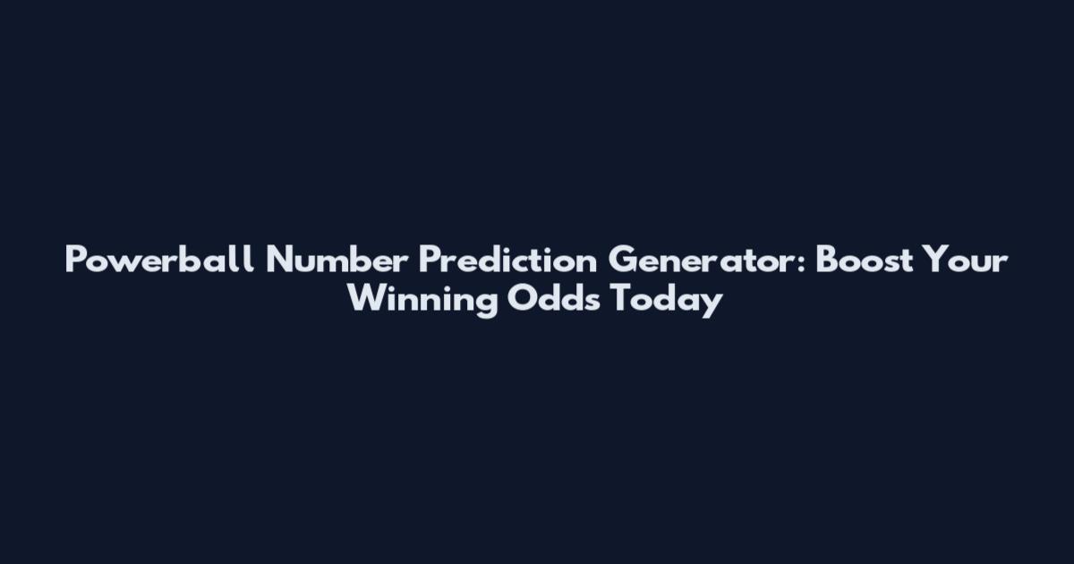 Powerball Number Prediction Generator: Boost Your Winning Odds Today