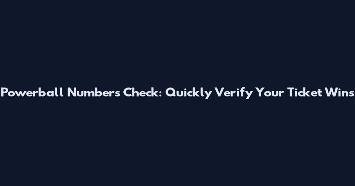 Powerball Numbers Check: Quickly Verify Your Ticket Wins