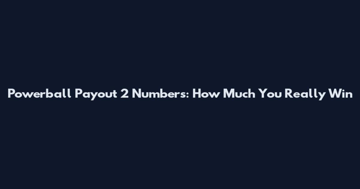 Powerball Payout 2 Numbers: How Much You Really Win