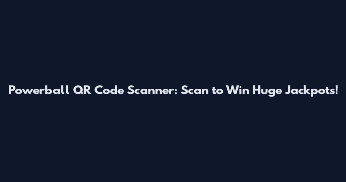 Powerball QR Code Scanner: Scan to Win Huge Jackpots!