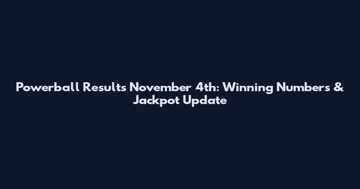 Powerball Results November 4th: Winning Numbers & Jackpot Update