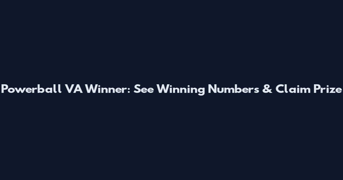 Powerball VA Winner: See Winning Numbers & Claim Prize
