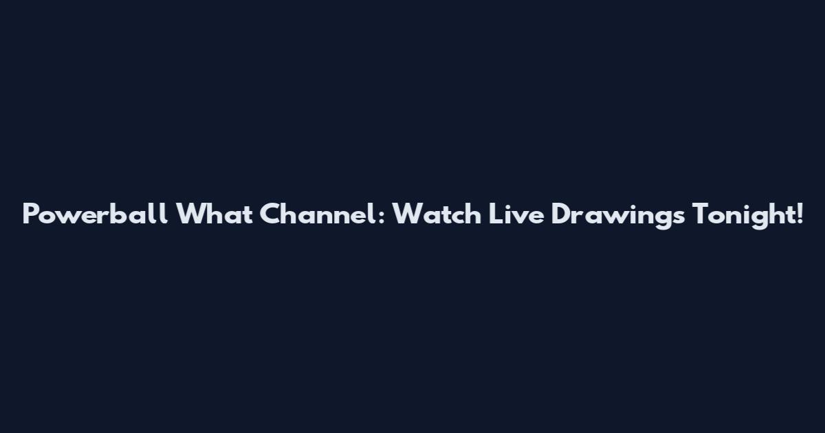 Powerball What Channel: Watch Live Drawings Tonight!