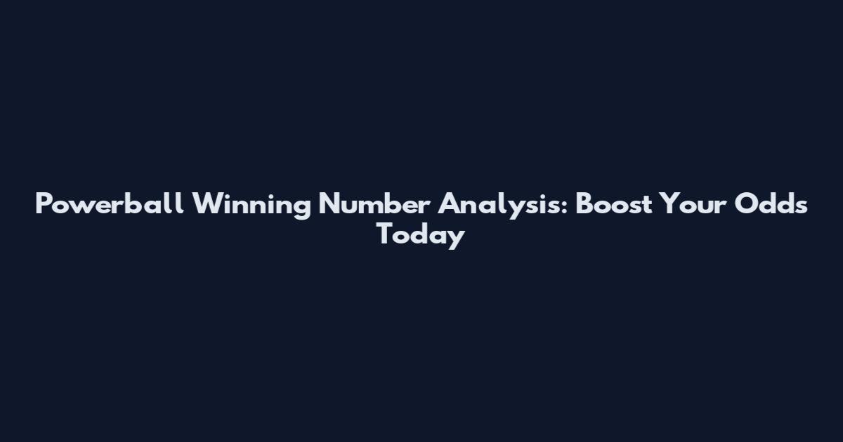Powerball Winning Number Analysis: Boost Your Odds Today