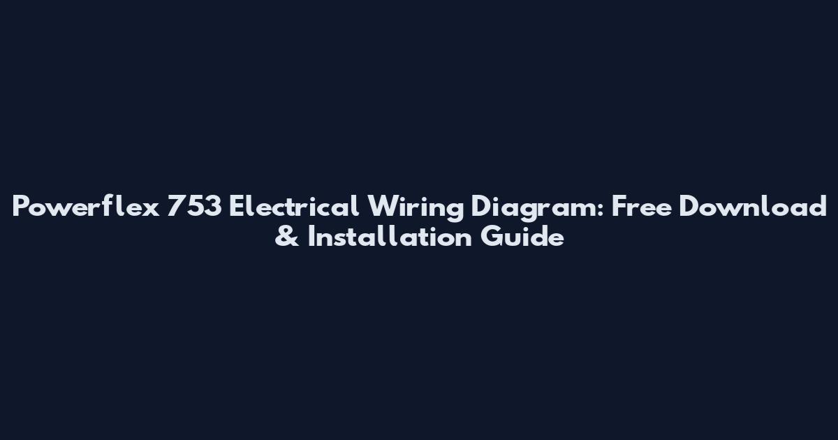 Powerflex 753 Electrical Wiring Diagram: Free Download & Installation Guide