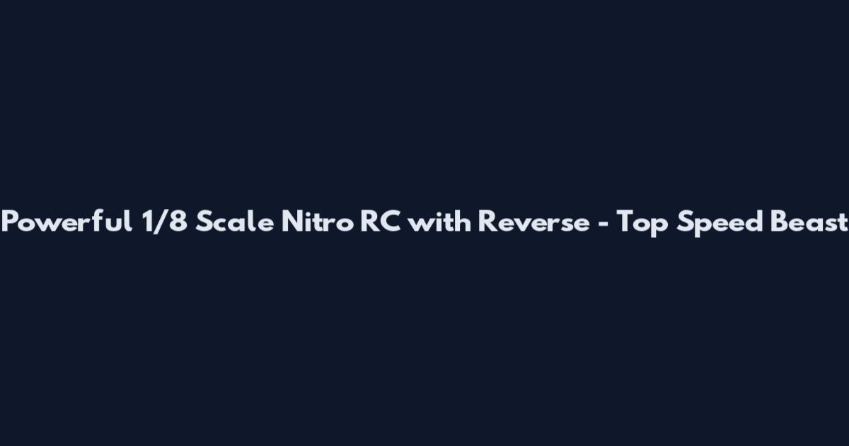 Powerful 1/8 Scale Nitro RC with Reverse - Top Speed Beast