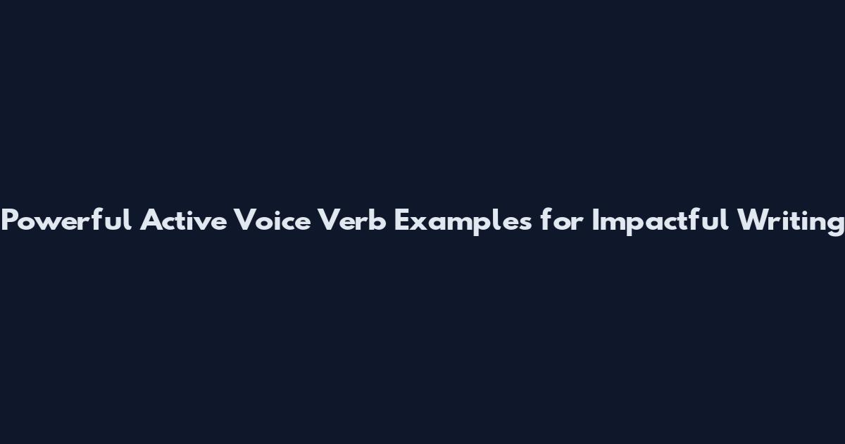 Powerful Active Voice Verb Examples for Impactful Writing