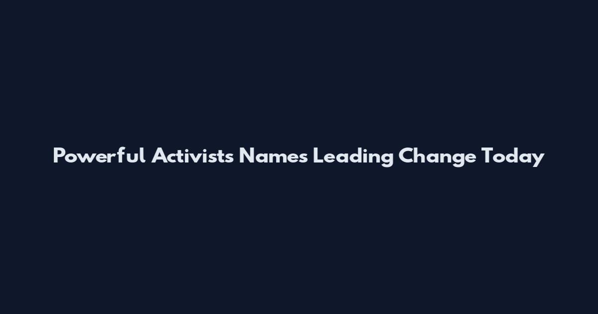 Powerful Activists Names Leading Change Today