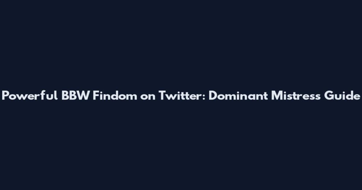Powerful BBW Findom on Twitter: Dominant Mistress Guide