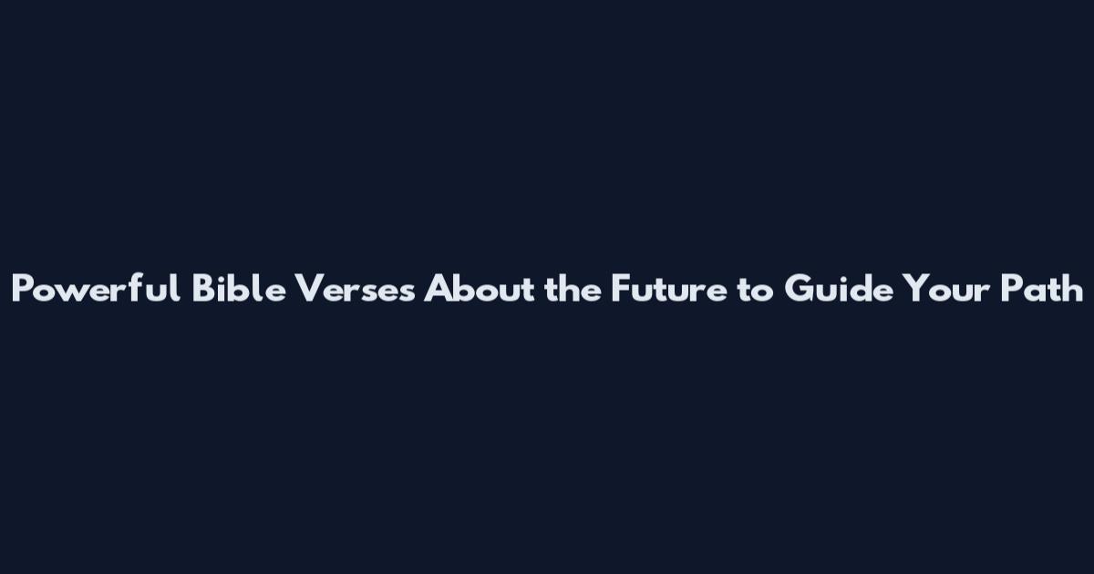 Powerful Bible Verses About the Future to Guide Your Path