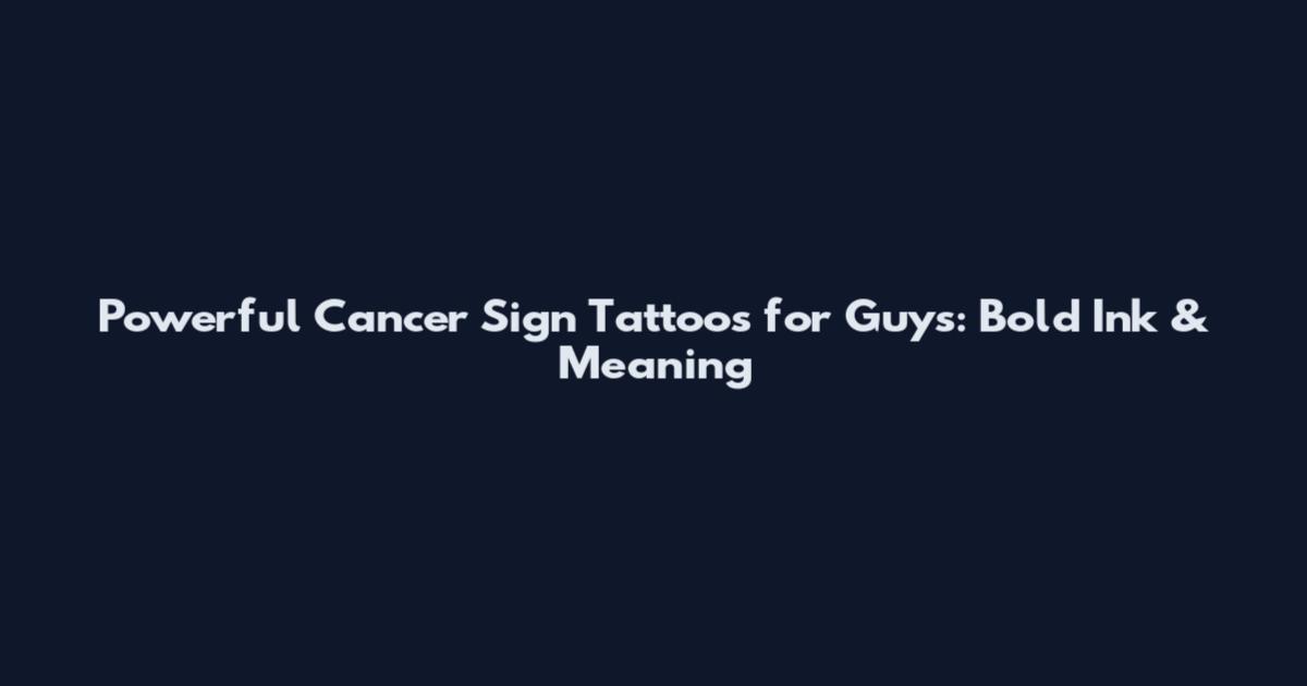 Powerful Cancer Sign Tattoos for Guys: Bold Ink & Meaning