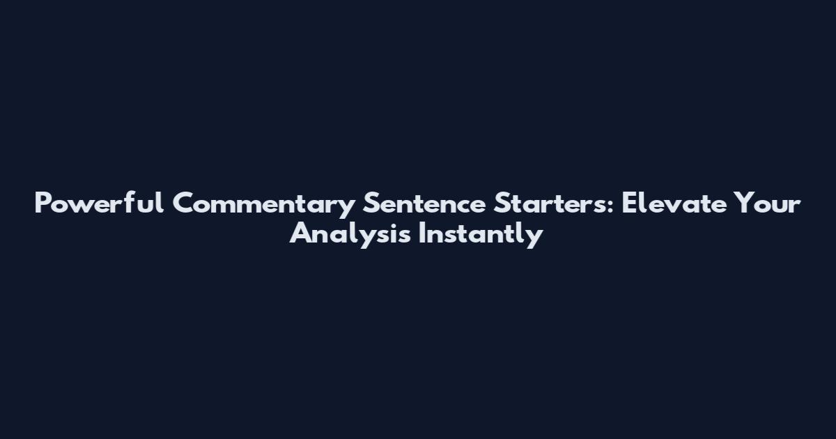 Powerful Commentary Sentence Starters: Elevate Your Analysis Instantly