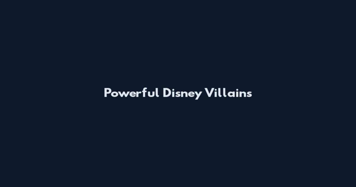 Powerful Disney Villains