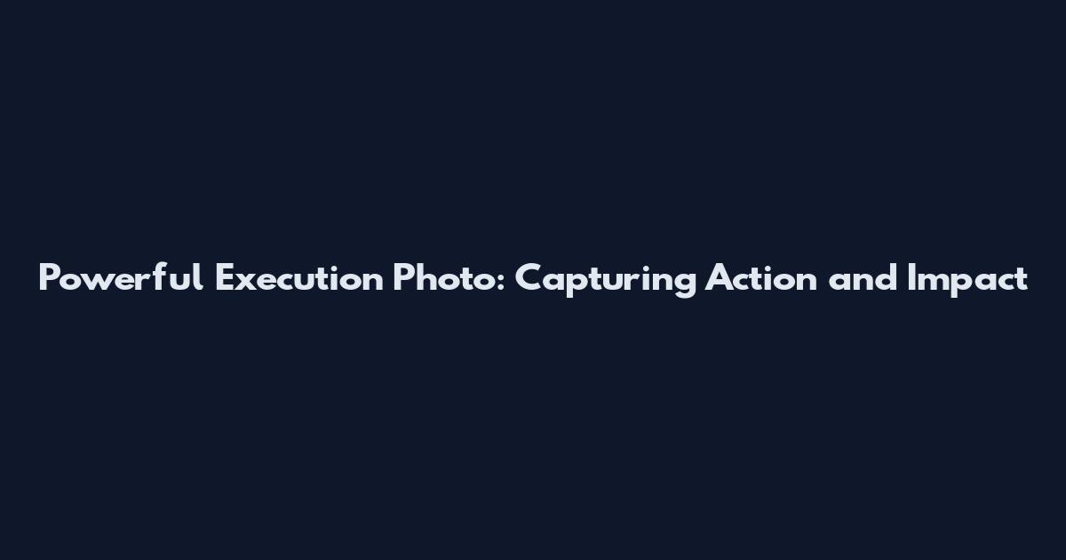 Powerful Execution Photo: Capturing Action and Impact