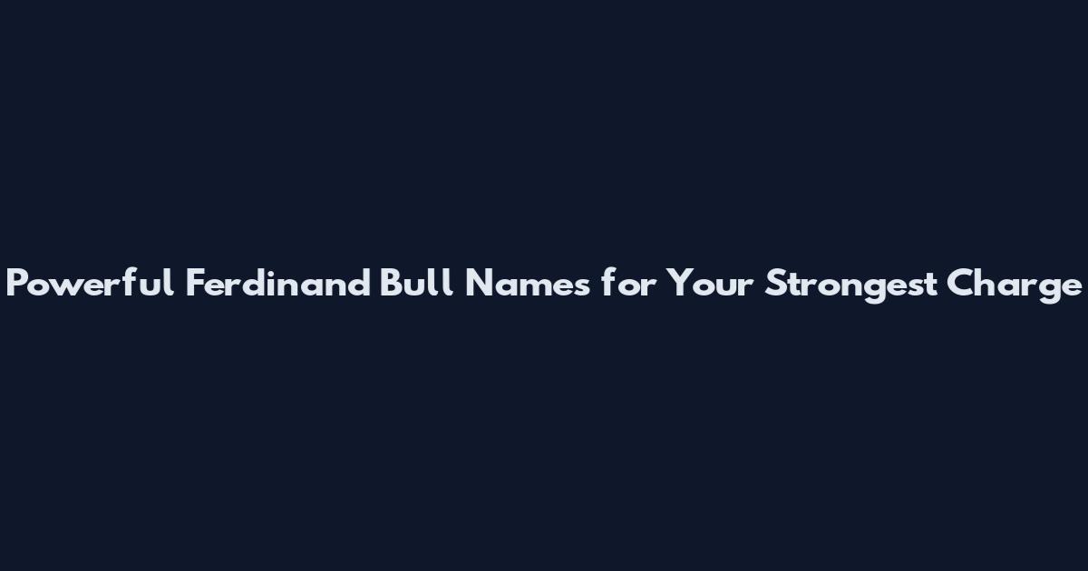 Powerful Ferdinand Bull Names for Your Strongest Charge
