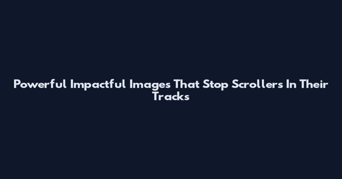 Powerful Impactful Images That Stop Scrollers In Their Tracks