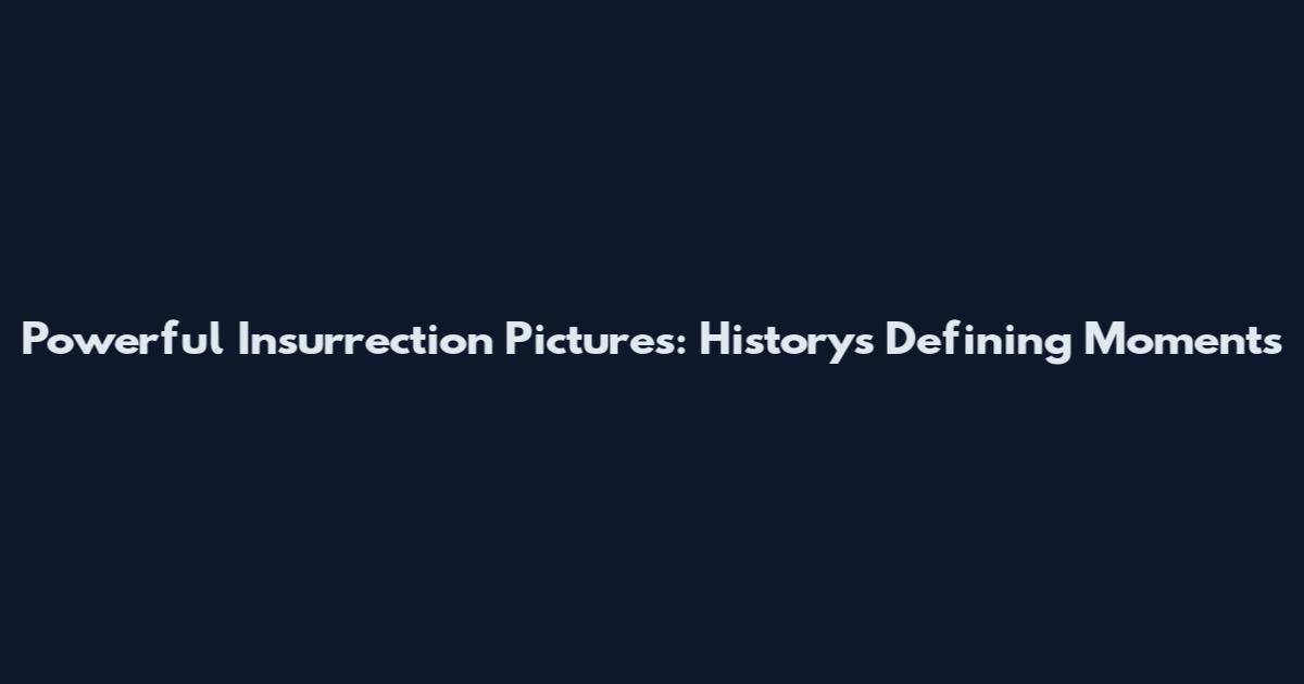Powerful Insurrection Pictures: History's Defining Moments