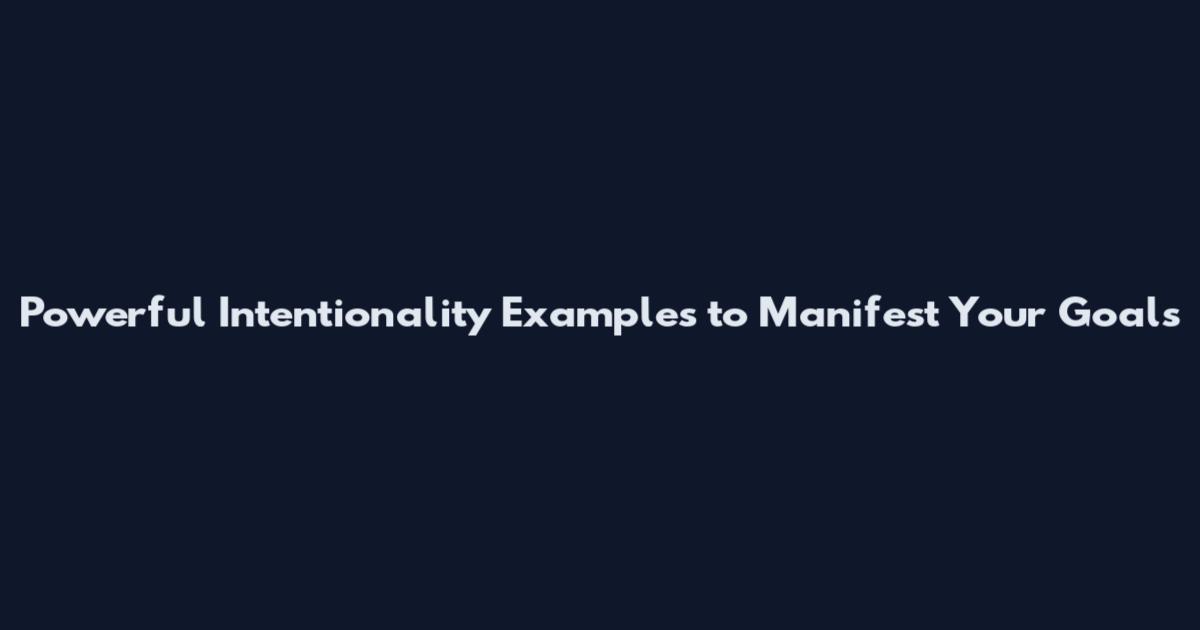 Powerful Intentionality Examples to Manifest Your Goals