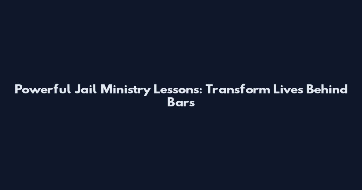 Powerful Jail Ministry Lessons: Transform Lives Behind Bars