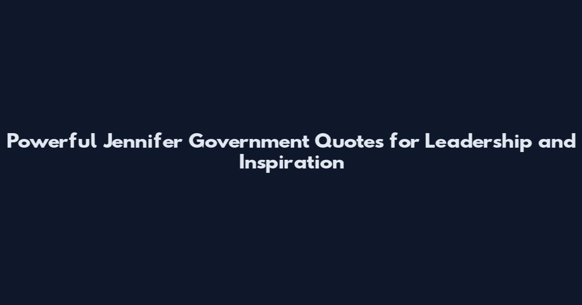 Powerful Jennifer Government Quotes for Leadership and Inspiration