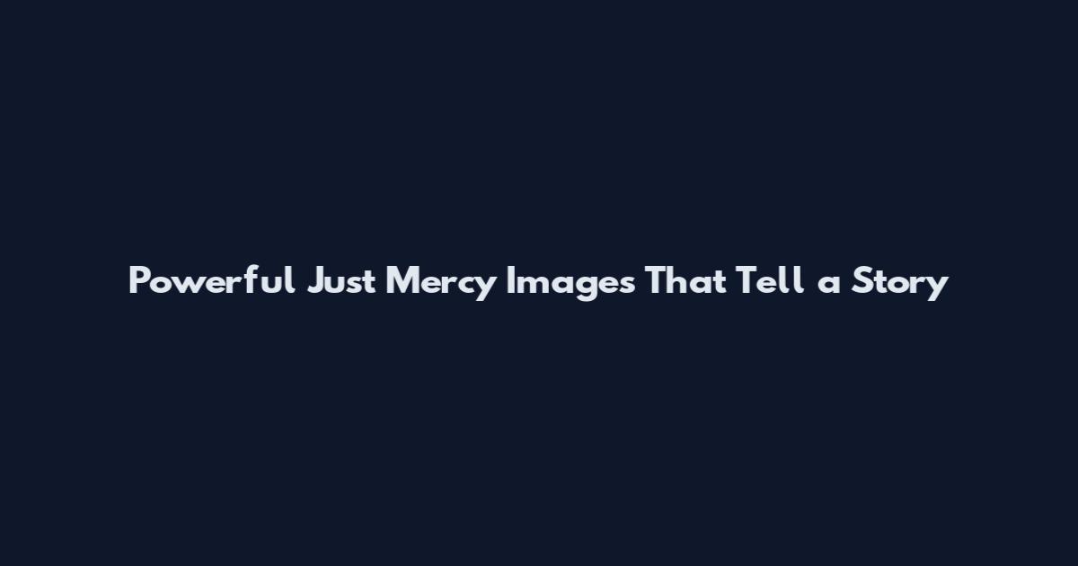 Powerful Just Mercy Images That Tell a Story