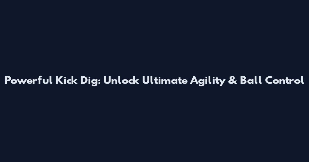 Powerful Kick Dig: Unlock Ultimate Agility & Ball Control