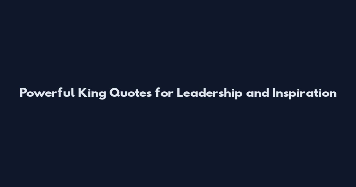 Powerful King Quotes for Leadership and Inspiration