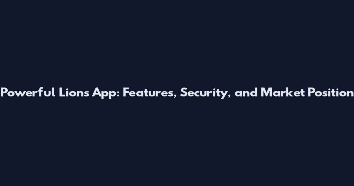 Powerful Lions App: Features, Security, and Market Position