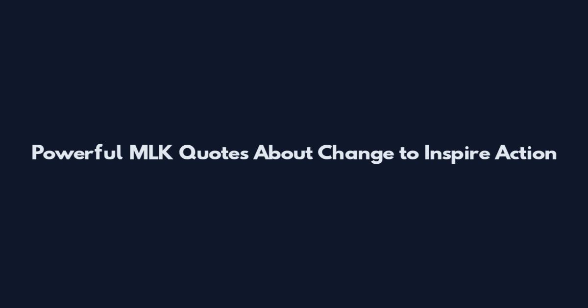 Powerful MLK Quotes About Change to Inspire Action