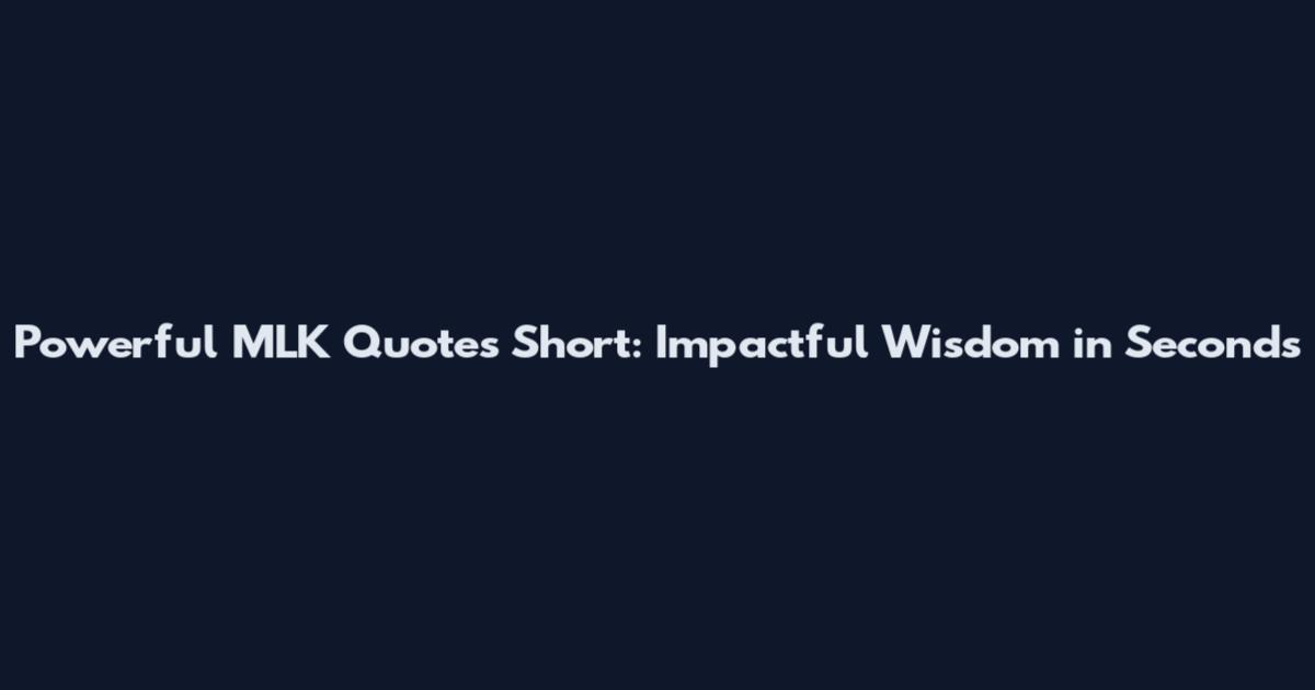 Powerful MLK Quotes Short: Impactful Wisdom in Seconds