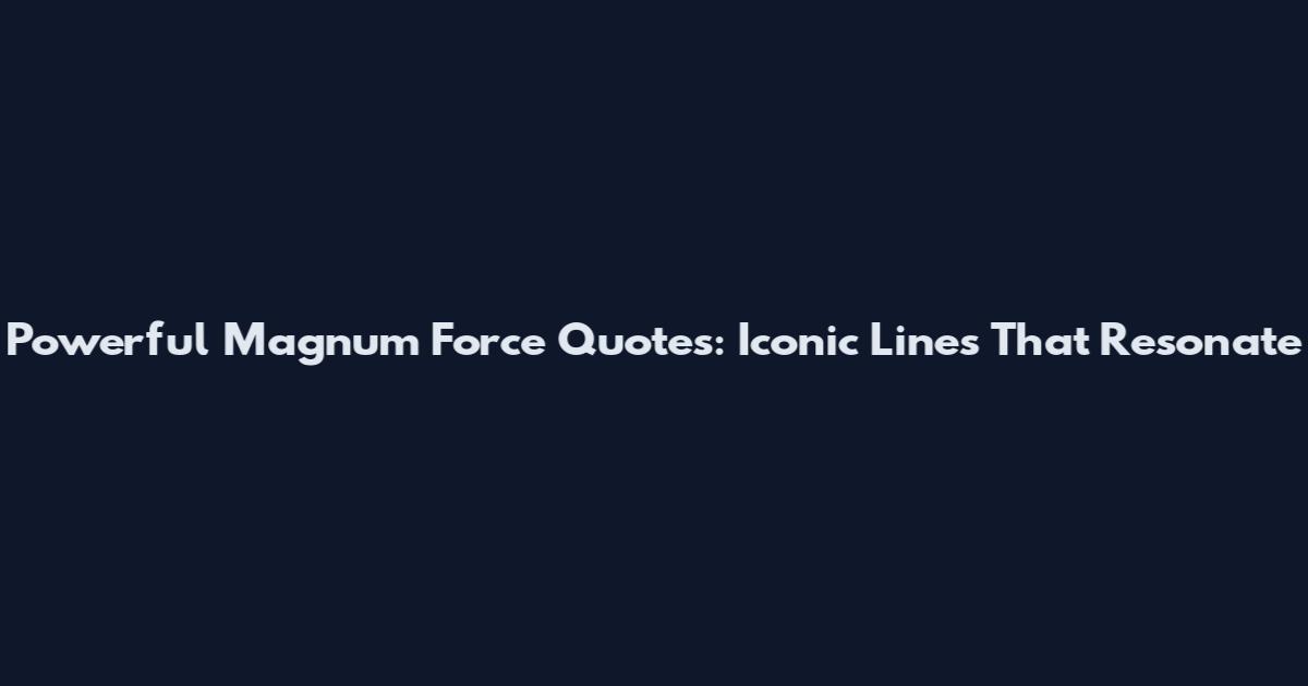 Powerful Magnum Force Quotes: Iconic Lines That Resonate