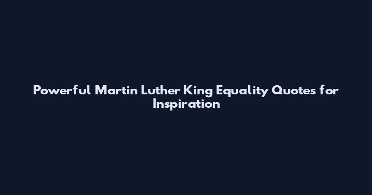 Powerful Martin Luther King Equality Quotes for Inspiration