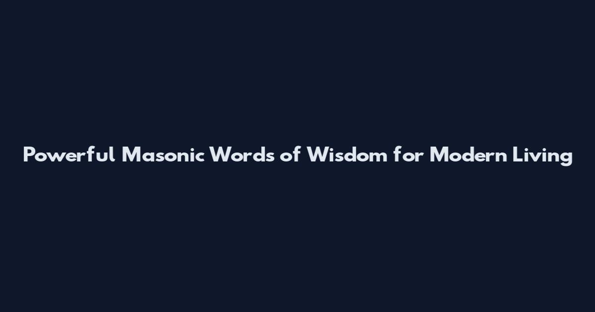 Powerful Masonic Words of Wisdom for Modern Living