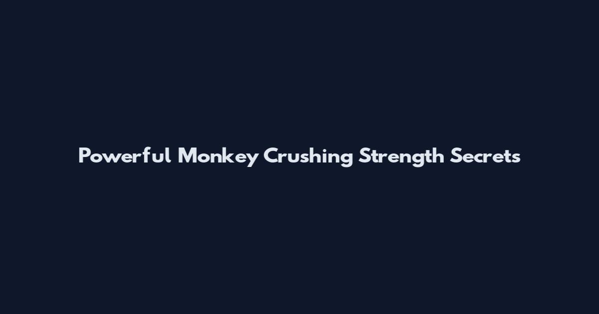 Powerful Monkey Crushing Strength Secrets