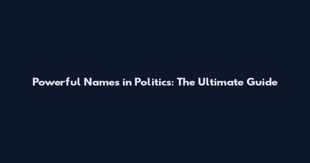 Powerful Names in Politics: The Ultimate Guide