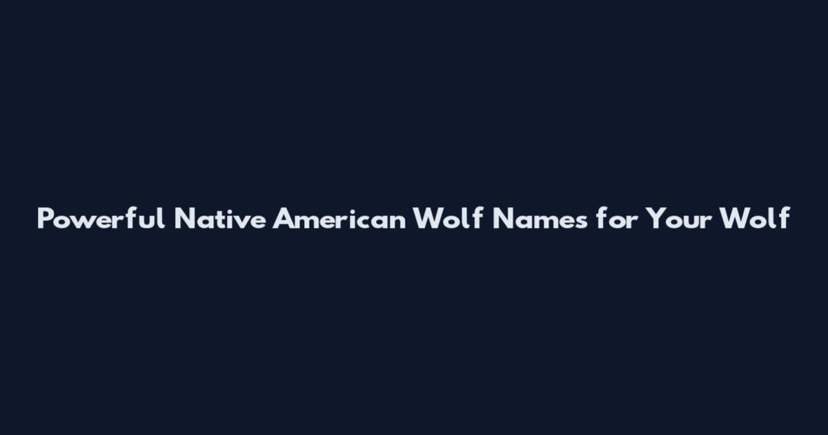 Powerful Native American Wolf Names for Your Wolf