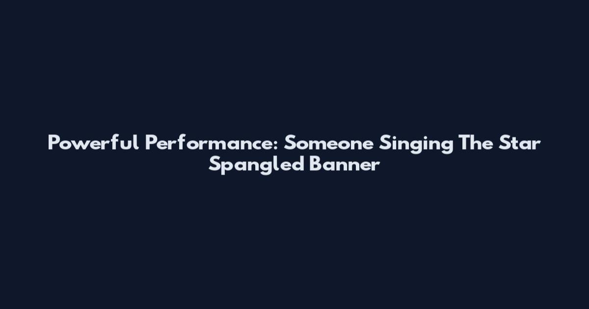 Powerful Performance: Someone Singing The Star Spangled Banner