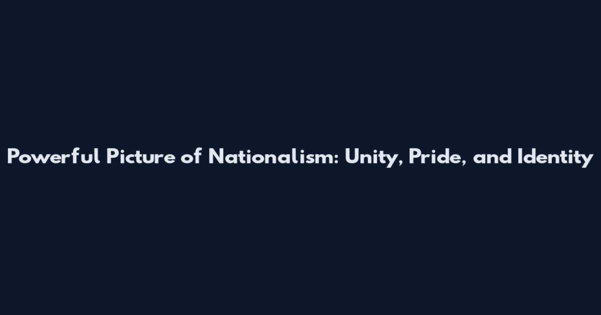 Powerful Picture of Nationalism: Unity, Pride, and Identity