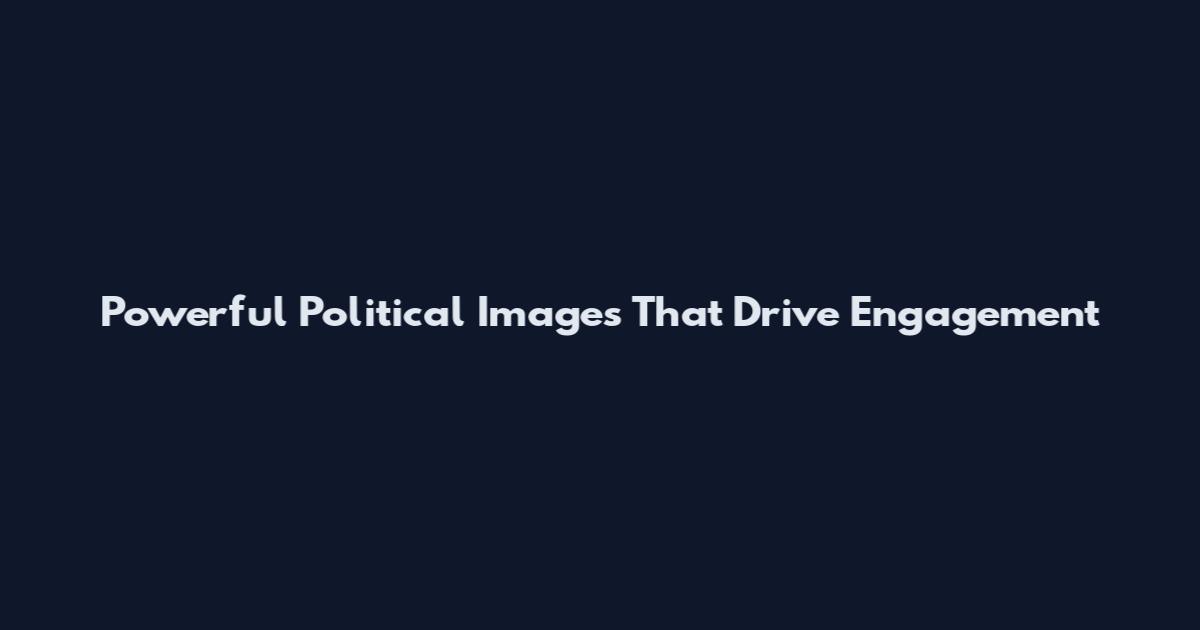 Powerful Political Images That Drive Engagement