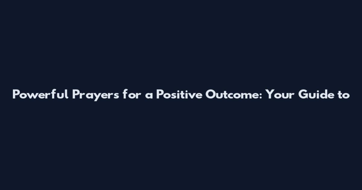Powerful Prayers for a Positive Outcome: Your Guide to